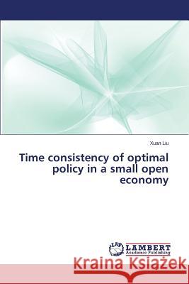 Time consistency of optimal policy in a small open economy Liu Xuan 9783659564109