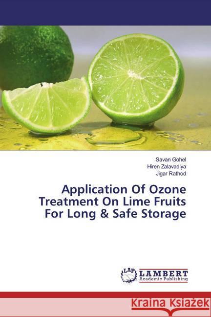 Application Of Ozone Treatment On Lime Fruits For Long & Safe Storage Gohel, Savan; Zalavadiya, Hiren; Rathod, Jigar 9783659564185 LAP Lambert Academic Publishing