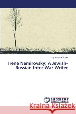 Irene Nemirovsky: A Jewish-Russian Inter-War Writer Hoffman Lucy Beam 9783659564239