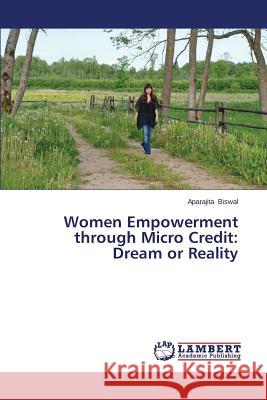 Women Empowerment Through Micro Credit: Dream or Reality Biswal Aparajita 9783659564291 LAP Lambert Academic Publishing