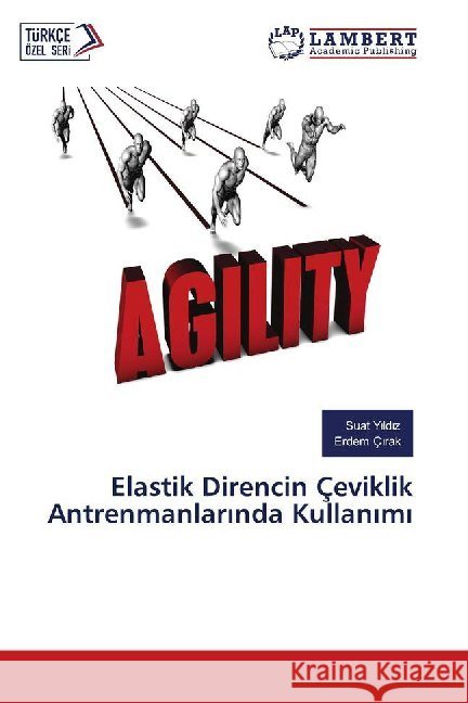 Elastik Direncin Çeviklik Antrenmanlarinda Kullanimi Yildiz, Suat; Çirak, Erdem 9783659564307