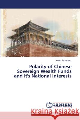 Polarity of Chinese Sovereign Wealth Funds and it's National Interests Fernandez Kevin 9783659566370