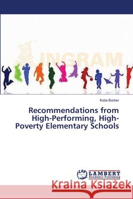 Recommendations from High-Performing, High-Poverty Elementary Schools Barber Katie 9783659566486