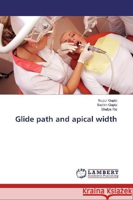 Glide path and apical width Gupta, Nupur; Gupta, Sachin; Raj, Shalya 9783659566509 LAP Lambert Academic Publishing