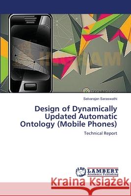 Design of Dynamically Updated Automatic Ontology (Mobile Phones) Saraswathi, Selvarajan 9783659566721 LAP Lambert Academic Publishing