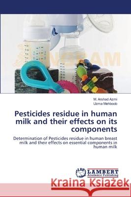 Pesticides residue in human milk and their effects on its components Azmi, M. Arshad 9783659566769