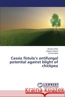 Cassia Fistula's Antifungal Potential Against Blight of Chickpea Khan Bareera 9783659570070 LAP Lambert Academic Publishing