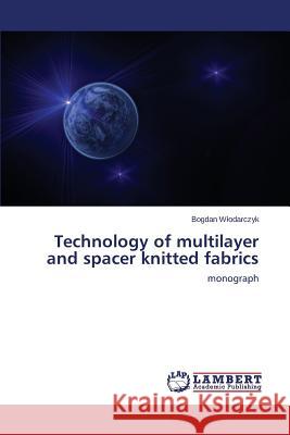 Technology of multilayer and spacer knitted fabrics Wlodarczyk Bogdan 9783659570360 LAP Lambert Academic Publishing