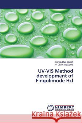 UV-VIS Method Development of Fingolimode Hcl Ghosh Somsubhra 9783659570407