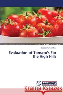 Evaluation of Tomato's For the High Hills Rana Deepak Kumar 9783659571244