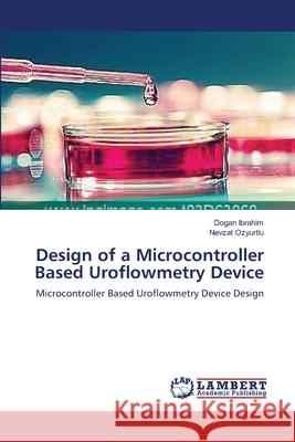 Design of a Microcontroller Based Uroflowmetry Device Ibrahim, Dogan 9783659571367 LAP Lambert Academic Publishing