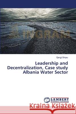 Leadership and Decentralization, Case study Albania Water Sector Shqau Gjergji 9783659571558 LAP Lambert Academic Publishing