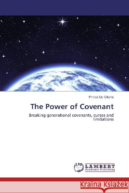 The Power of Covenant : Breaking generational covenants, curses and limitations Okorie, Prince Uc 9783659571619 LAP Lambert Academic Publishing