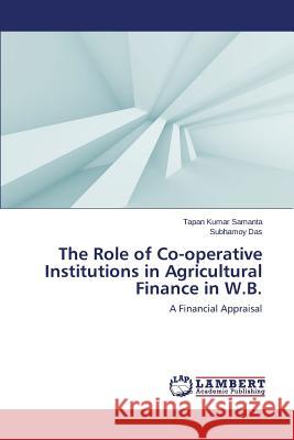 The Role of Co-Operative Institutions in Agricultural Finance in W.B. Samanta Tapan Kumar 9783659571626