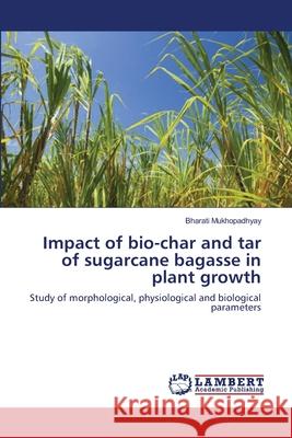 Impact of bio-char and tar of sugarcane bagasse in plant growth Mukhopadhyay, Bharati 9783659571695