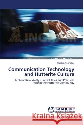 Communication Technology and Hutterite Culture Tschetter Rueben 9783659571718