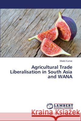 Agricultural Trade Liberalisation in South Asia and Wana Kumar Shakti 9783659571732