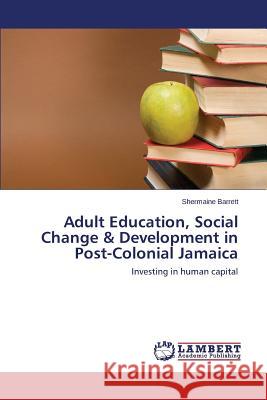 Adult Education, Social Change & Development in Post-Colonial Jamaica Barrett Shermaine 9783659572289