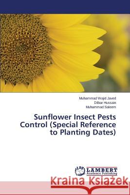 Sunflower Insect Pests Control (Special Reference to Planting Dates) Javed Muhammad Wajid                     Hussain Dilbar                           Saleem Muhammad 9783659572739