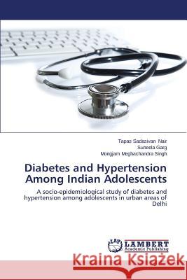 Diabetes and Hypertension Among Indian Adolescents Nair Tapas Sadasivan 9783659572753 LAP Lambert Academic Publishing