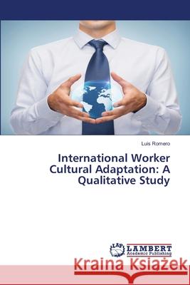 International Worker Cultural Adaptation: A Qualitative Study Romero Luis 9783659572821