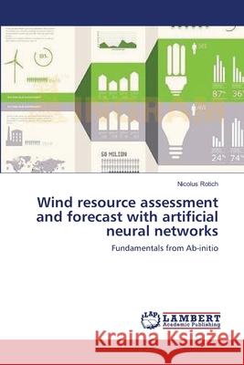 Wind resource assessment and forecast with artificial neural networks Rotich, Nicolus 9783659572838