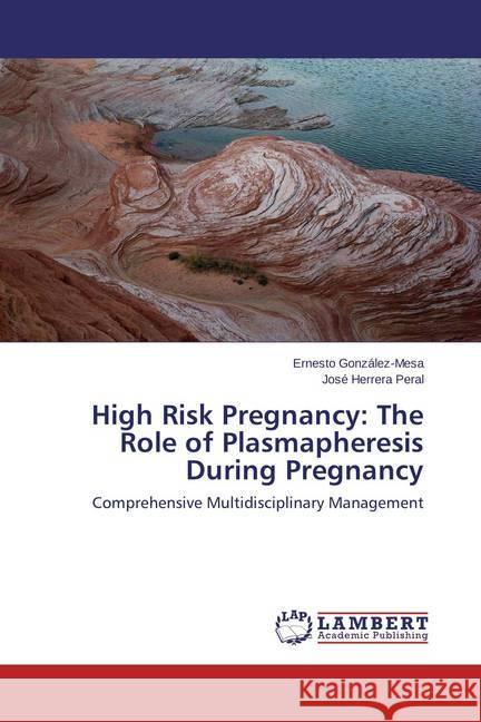 High Risk Pregnancy: The Role of Plasmapheresis During Pregnancy : Comprehensive Multidisciplinary Management González-Mesa, Ernesto; Herrera Peral, José 9783659572982