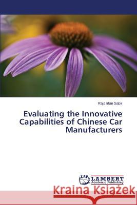 Evaluating the Innovative Capabilities of Chinese Car Manufacturers Sabir Raja Irfan 9783659573132