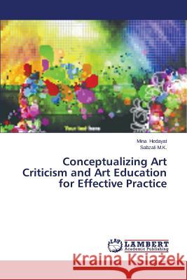 Conceptualizing Art Criticism and Art Education for Effective Practice Hedayat Mina                             M. K. Sabzali 9783659573279 LAP Lambert Academic Publishing