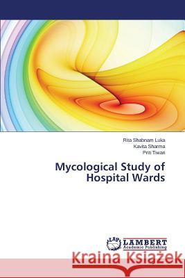 Mycological Study of Hospital Wards Luka Rita Shabnam                        Sharma Kavita                            Tiwari Priti 9783659573330