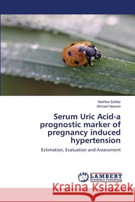 Serum Uric Acid-a prognostic marker of pregnancy induced hypertension Safdar, Nukhba 9783659573491