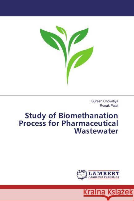 Study of Biomethanation Process for Pharmaceutical Wastewater Chovatiya, Suresh; Patel, Ronak 9783659573569