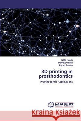3D printing in prosthodontics Narula, Nikhil 9783659573729 LAP Lambert Academic Publishing