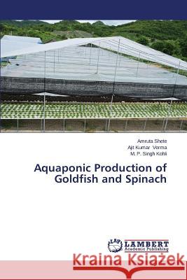 Aquaponic Production of Goldfish and Spinach Shete Amruta                             Verma Ajit Kumar                         Kohli M. P. Singh 9783659573781