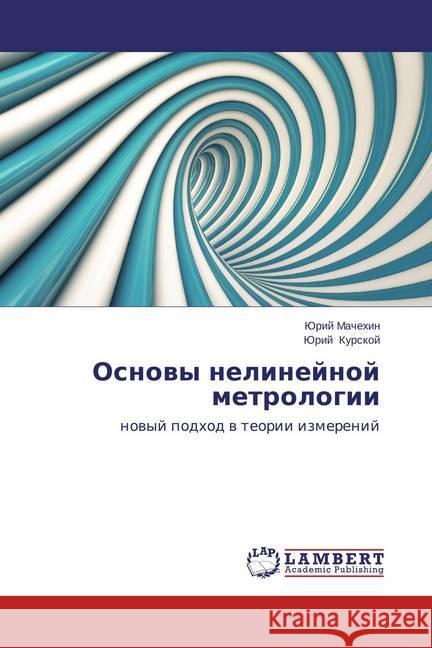 Osnovy nelinejnoj metrologii : novyj podhod v teorii izmerenij Machekhin, Yuriy; Kurskoy, Yuriy 9783659574016