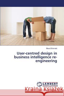 User-centred design in business intelligence re-engineering Khumalo Musa 9783659574306