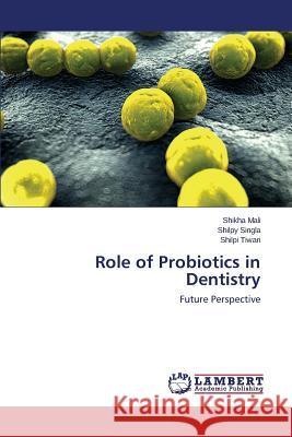 Role of Probiotics in Dentistry Mali Shikha 9783659574573 LAP Lambert Academic Publishing