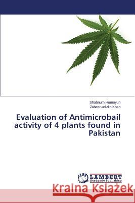 Evaluation of Antimicrobail activity of 4 plants found in Pakistan Humayun Shabnum                          Khan Zaheer-Ud-Din 9783659574580 LAP Lambert Academic Publishing