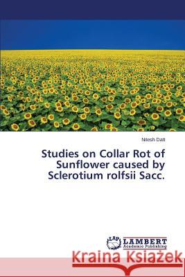 Studies on Collar Rot of Sunflower Caused by Sclerotium Rolfsii Sacc. Datt Nitesh 9783659574597