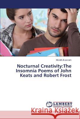 Nocturnal Creativity: The Insomnia Poems of John Keats and Robert Frost Al-Azzam Mu'ath 9783659574894