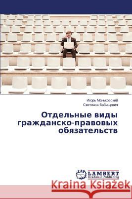 Otdel'nye Vidy Grazhdansko-Pravovykh Obyazatel'stv Man'kovskiy Igor' 9783659574993 LAP Lambert Academic Publishing