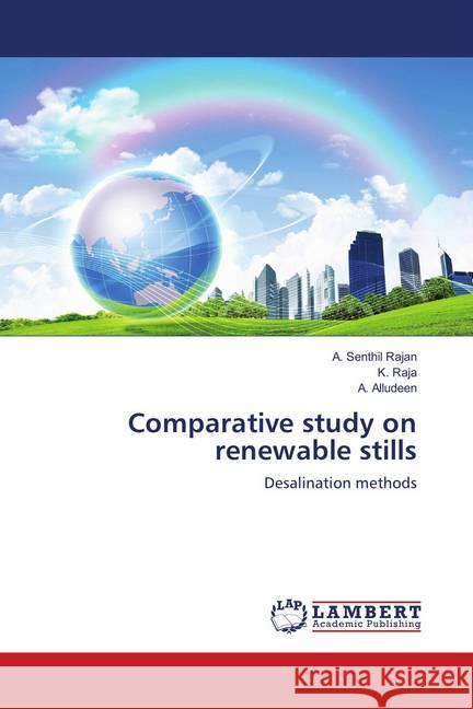 Comparative study on renewable stills : Desalination methods Rajan, A. Senthil; Raja, K.; Alludeen, A. 9783659575068 LAP Lambert Academic Publishing