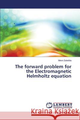 The Forward Problem for the Electromagnetic Helmholtz Equation Zubeldia Miren 9783659575297