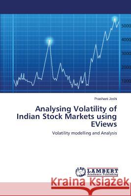 Analysing Volatility of Indian Stock Markets Using Eviews Joshi Prashant 9783659575464