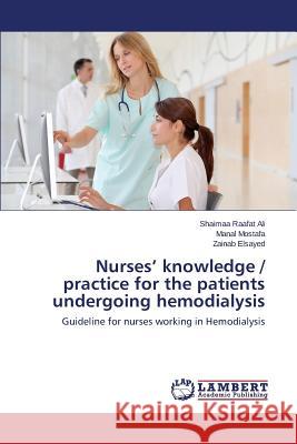 Nurses' knowledge / practice for the patients undergoing hemodialysis Raafat Ali Shaimaa 9783659575921