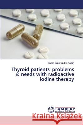 Thyroid patients' problems & needs with radioactive iodine therapy Saber Abd El-Fattah Hanan 9783659576348