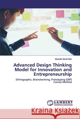 Advanced Design Thinking Model for Innovation and Entrepreneurship Akin, Mustafa Seref 9783659576720 LAP Lambert Academic Publishing