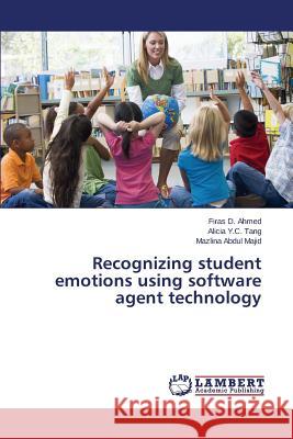 Recognizing student emotions using software agent technology Ahmed Firas D.                           Tang Alicia y. C.                        Abdul Majid Mazlina 9783659576751 LAP Lambert Academic Publishing