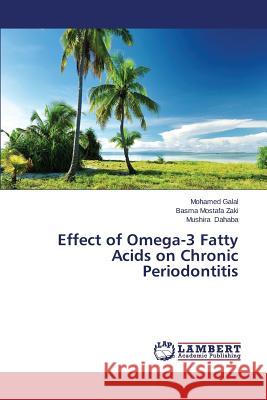 Effect of Omega-3 Fatty Acids on Chronic Periodontitis Galal Mohamed                            Zaki Basma Mostafa                       Dahaba Mushira 9783659576911 LAP Lambert Academic Publishing