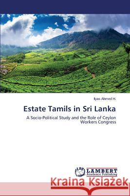 Estate Tamils in Sri Lanka Ahmed H. Ilyas 9783659577024